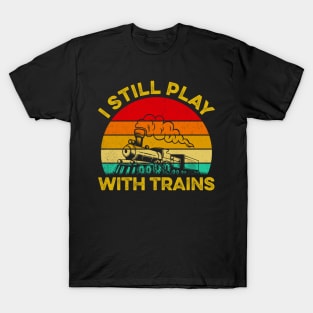 I Still Play With Trains Steam Train Railroad Locomotive T-Shirt